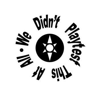 We Didn't Playtest this at all!